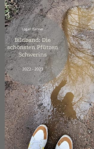 Banner, Logan. Bildband: Die schönsten Pfützen Schwerins - 2022 - 2023. Books on Demand, 2023.