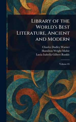 Warner, Charles Dudley / Mabie, Hamilton Wright et al. Library of the World's Best Literature, Ancient and Modern. Legare Street Press, 2025.