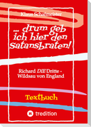 ... drum geb ich hier den Satansbraten! Textbuch einer Neuübertragung  / alternativen Übertragung von W.Shakespeares Königsdrama "Richard III"