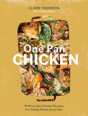 Thomson, Claire. One Pan Chicken - 70 All-in-One Chicken Recipes For Simple Meals, Every Day. Quadrille Publishing Ltd, 2023.