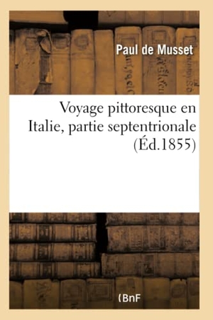 De Musset, Paul. Voyage pittoresque en Italie, partie septentrionale. Hachette Livre, 2018.