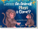 In All of Your Days Have You Seen the Ways an Animal Plays a Game?