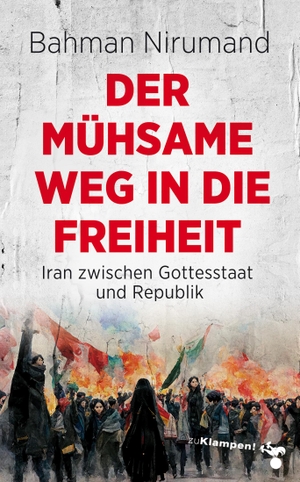 Nirumand, Bahman. Der mühsame Weg in die Freiheit - Iran zwischen Gottesstaat und Republik. Klampen, Dietrich zu, 2022.