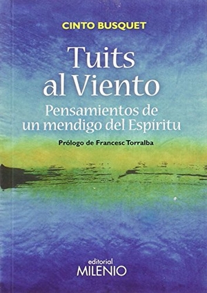 Busquet, Cinto / Francesc Torralba Rosselló. Tuits al viento : pensamientos de un mendigo del espíritu. Milenio Publicaciones S.L., 2016.