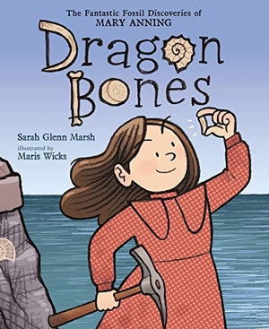 Marsh, Sarah Glenn. Dragon Bones - The Fantastic Fossil Discoveries of Mary Anning. Roaring Brook Press, 2022.