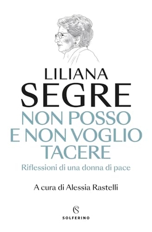 Segre, Liliana. Non posso e non voglio tacere. Riflessioni di una donna di pace. Solferino, 2025.