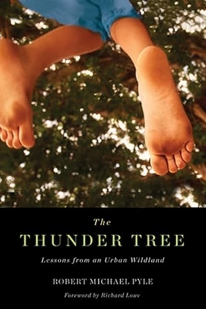 Pyle, Robert Michael / Richard Louv. Thunder Tree - Lessons from an Urban Wildland. Oregon State University Press, 2011.