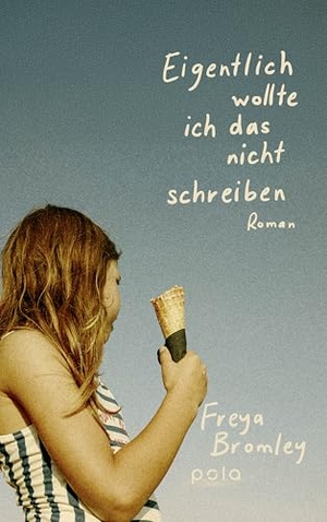 Bromley, Freya. Eigentlich wollte ich das nicht schreiben - | Berührendes Debüt über Familie, Verlust und das Recht, eigene Geschichten zu erzählen. Pola, 2026.