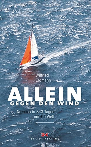 Erdmann, Wilfried. Allein gegen den Wind - Nonstop in 343 Tagen um die Welt. Delius Klasing Vlg GmbH, 2017.
