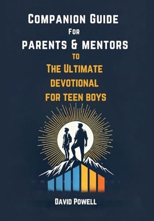 Powell, David / Sarah Powell. Companion Guide for Parents & Mentors to The Ultimate Devotional for Teen Boys. Beacon & Quill Publishing LLC, 2025.
