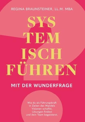Mba, Regina Braunsteiner. Systemisch führen mit der Wunderfrage - Wie du als Führungskraft in Zeiten des Wandels Visionen schaffst, Lösungen findest und dein Team begeisterst.. Buchschmiede, 2025.