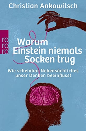 Ankowitsch, Christian. Warum Einstein niemals Socken trug - Wie scheinbar Nebensächliches unser Denken beeinflusst. Rowohlt Taschenbuch, 2016.