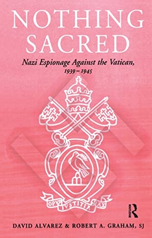 Alvarez, David / Graham. Nothing Sacred - Nazi Espionage Against the Vatican, 1939-1945. Taylor & Francis, 1997.