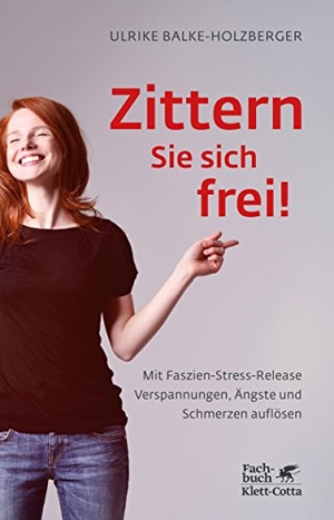 Balke-Holzberger, Ulrike. Zittern Sie sich frei! - Mit Faszien-Stress-Release Verspannungen, Ängste und Schmerzen auflösen. Klett-Cotta Verlag, 2018.