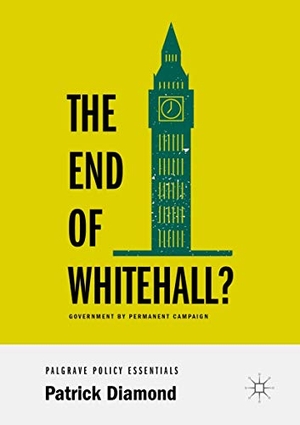 Diamond, Patrick. The End of Whitehall? - Government by Permanent Campaign. Springer International Publishing, 2018.