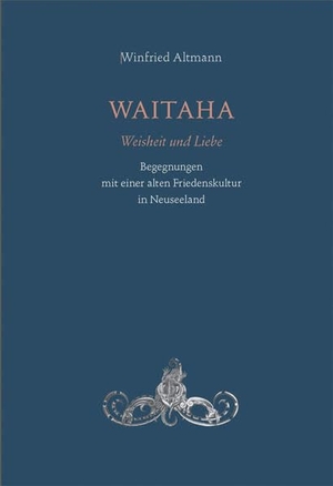 Altmann, Winfried. WAITAHA - Weisheit und Liebe - Begegnungen mit einer alten Friedenskultur in Neuseeland. Info 3 Verlag, 2024.
