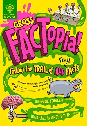 Towler, Paige / Britannica Group. Gross Factopia! - Follow the Trail of 400 Foul Facts. What on Earth Publishing, 2022.
