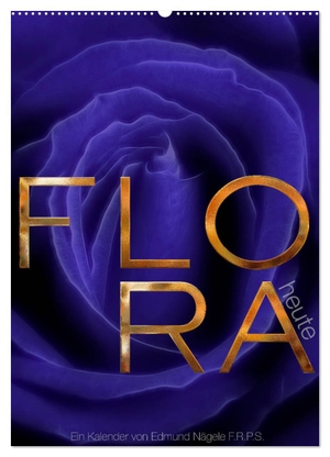 Nägele F. R. P. S., Edmund. FLORA heute (Wandkalender 2024 DIN A2 hoch), CALVENDO Monatskalender - Der etwas andrer Blumenkalender. Calvendo, 2023.