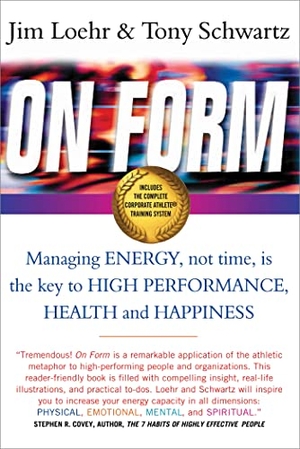 Loehr, Jim / Tony Schwartz. On Form - Managing Energy, Not Time, is the Key to High Performance, Health and Happiness. John Murray Press, 2003.