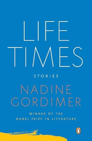 Gordimer, Nadine. Life Times - Life Times: Stories. Penguin Adult Hc/Tr, 2011.