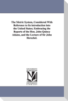 The Metric System, Considered With Reference to Its introduction into the United States; Embracing the Reports of the Hon. John Quincy Adams, and the Lecture of Sir John Herschel.