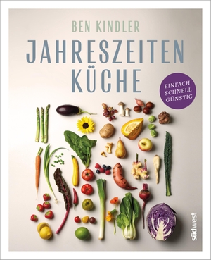 Kindler, Ben / Antonia Wien. Jahreszeitenküche - Einfach, schnell, günstig. Suedwest Verlag, 2024.