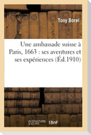Une Ambassade Suisse À Paris, 1663: Ses Aventures Et Ses Expériences