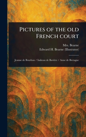 Bearne, / Edward H Bearne. Pictures of the Old French Court. Creative Media Partners, LLC, 2025.