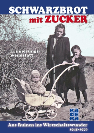 Scholz, Dieter / Malsch, Michael et al. Schwarzbrot mit Zucker - Aus Ruinen ins Wirtschaftswunder - 1945 bis 1970. Kadera Verlag, 2018.