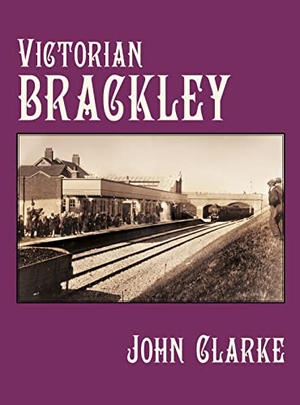Clarke, John. Victorian Brackley. History Press, 2018.