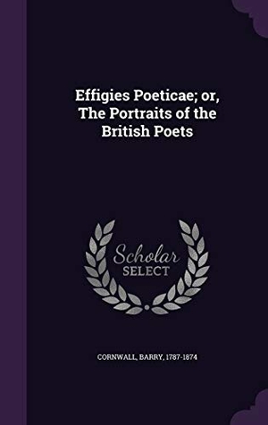 Cornwall, Barry. Effigies Poeticae; or, The Portraits of the British Poets. Touchladybirdlucky Studios, 2016.