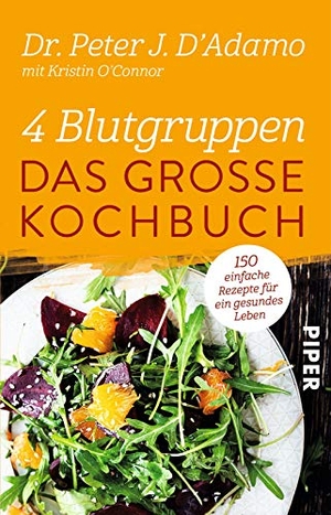 D'Adamo, Peter J. / Kristin O'Connor. 4 Blutgruppen - Das große Kochbuch - 150 einfache Rezepte für ein gesundes Leben. Piper Verlag GmbH, 2016.