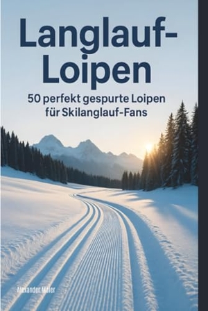 Maier, Alexander. Langlauf-Loipen - 50 perfekt gespurte Loipen für Skilanglauf-Fans. FlipFlop, 2025.