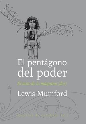 Mumford, Lewis / Javier Rodríguez Hidalgo. El pentágono del poder : el mito de la máquina II. Pepitas de calabaza, 2011.