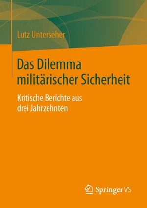 Unterseher, Lutz. Das Dilemma militärischer Sicherheit - Kritische Berichte aus drei Jahrzehnten. Springer Fachmedien Wiesbaden, 2014.