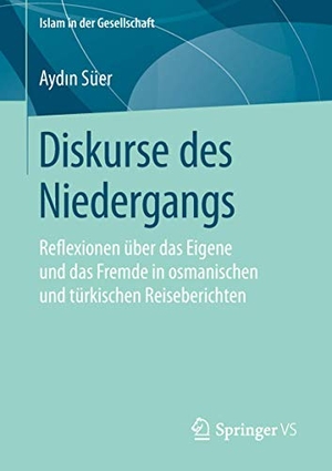 Süer, Ayd¿n. Diskurse des Niedergangs - Reflexionen über das Eigene und das Fremde in osmanischen und türkischen Reiseberichten. Springer Fachmedien Wiesbaden, 2019.