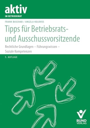 Baschab, Frank / Angela Kolovos. Tipps für Betriebsrats- und Ausschussvorsitzende - Rechtliche Grundlagen - Führungswissen - Soziale Kompetenzen. Bund-Verlag GmbH, 2025.