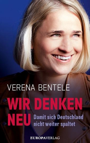 Bentele, Verena / Stielow, Philipp et al. Wir denken neu - Damit sich Deutschland nicht weiter spaltet. Europa Verlag GmbH, 2021.