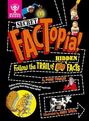 Towler, Paige / Britannica Group. Secret Factopia! - Follow the Trail of 400 Hidden Facts. What on Earth Publishing, 2024.