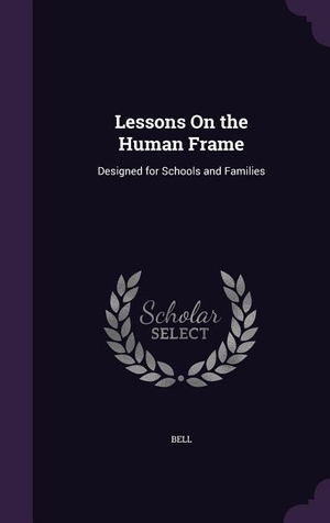Bell. Lessons On the Human Frame - Designed for Schools and Families. Creative Media Partners, LLC, 2016.