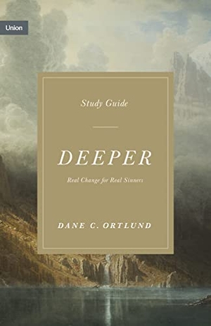 Ortlund, Dane. Deeper Study Guide - Real Change for Real Sinners. Crossway, 2023.