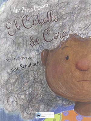 Schimel, Lawrence / Zarco Cámara, Ana et al. El cabello de Cora. La Locomotora Editorial, 2019.