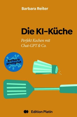 Reiter, Barbara. Die KI-Küche - Perfekt Kochen mit ChatGPT und Co.. Edition Platin, 2026.