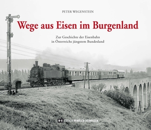 Wegenstein, Peter. Wege aus Eisen im Burgenland - Zur Geschichte der Eisenbahn in Österreichs jüngstem Bundesland. Edition Winkler-Hermaden, 2024.
