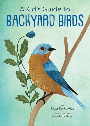 Berkowitz, Eliza. A Kid's Guide to Backyard Birds. Gibbs Smith, 2023.