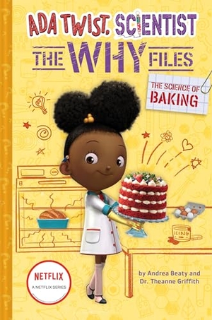Beaty, Andrea / Theanne Griffith. The Science of Baking (Ada Twist, Scientist: The Why Files #3). Abrams, 2022.