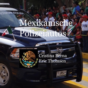 Berna, Cristina / Eric Thomsen. Mexikanische Polizeiautos. Books on Demand, 2024.