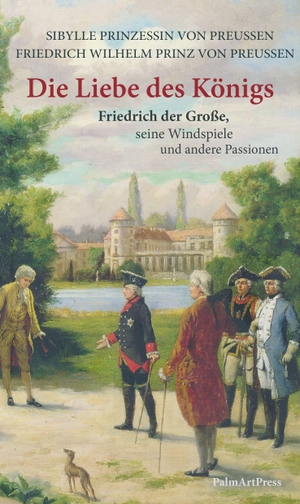 Preußen, Prinz Friedrich Wilhelm von / Prinzessin Sibylle von Preußen. Die Liebe des Königs - Friedrich der Große, seine Windspiele und andere Passionen. PalmArtPress, 2026.