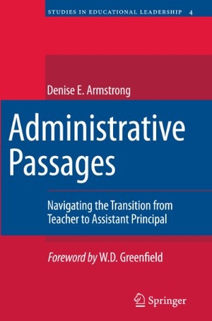 Armstrong, Denise. Administrative Passages - Navigating the Transition from Teacher to Assistant Principal. Springer, 2011.