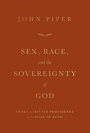 Piper, John. Sex, Race, and the Sovereignty of God - Sweet and Bitter Providence in the Book of Ruth. Crossway, 2022.